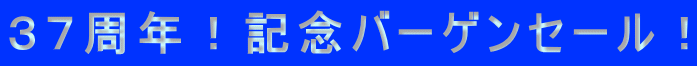 ３７周年！記念バーゲンセール！ 