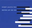 ロバート・ラカトシュ・トリオ / NEVER LET ME GO