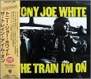 トニー・ジョー・ホワイト / ザ・トレイン・アイム・オン