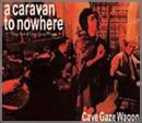 ケイヴ・ゲイズ・ワゴン / ア・キャラヴァン・トゥ・ノーウェア
